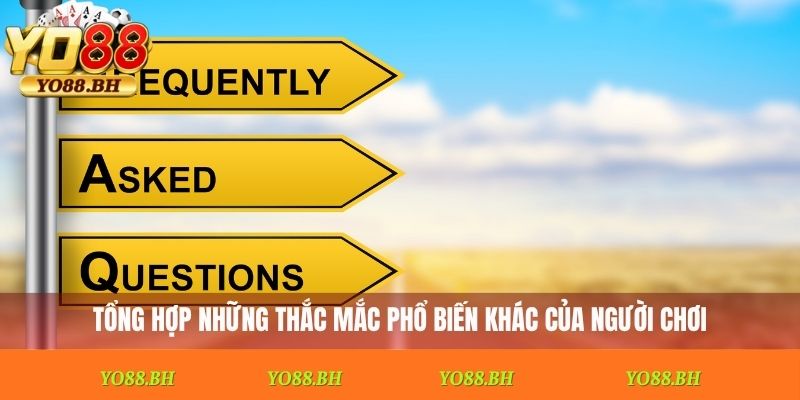 Tổng hợp những thắc mắc phổ biến khác của người chơi