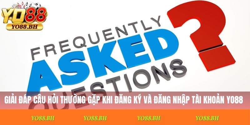 Giải đáp câu hỏi thường gặp khi đăng ký và đăng nhập tài khoản Yo88