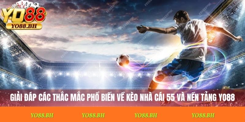 Câu hỏi thường gặp về kèo nhà cái 55