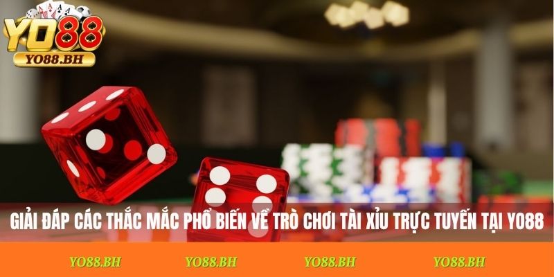 Giải đáp các thắc mắc phổ biến về trò chơi tài xỉu trực tuyến tại Yo88