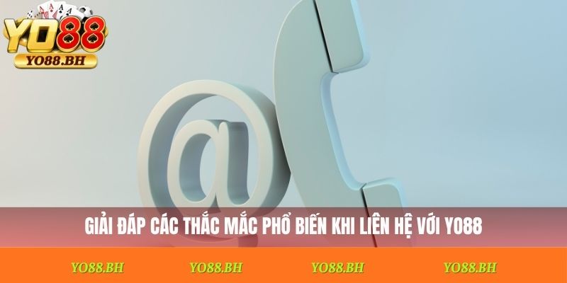 Giải đáp các thắc mắc phổ biến khi liên hệ với Yo88
