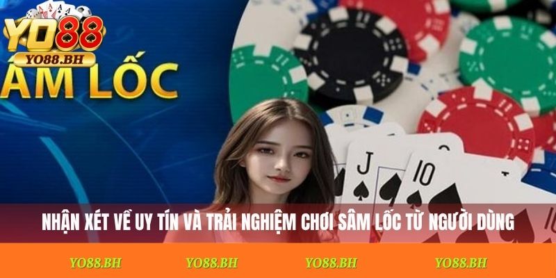 Nhận xét về uy tín và trải nghiệm chơi sâm lốc từ người dùng