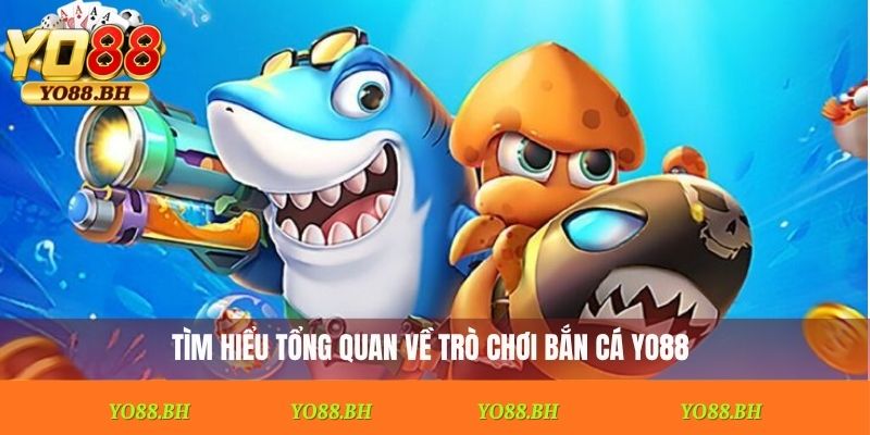 Tìm hiểu tổng quan về trò chơi bắn cá Yo88