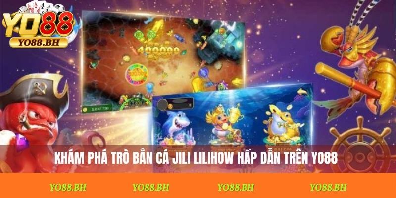 Khám phá trò bắn cá Jili Lilihow hấp dẫn trên Yo88