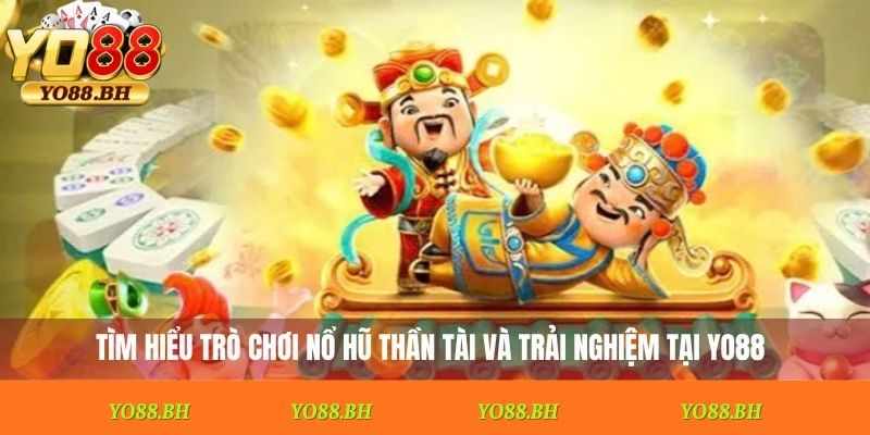 Tìm hiểu trò chơi nổ hũ Thần Tài và trải nghiệm tại Yo88