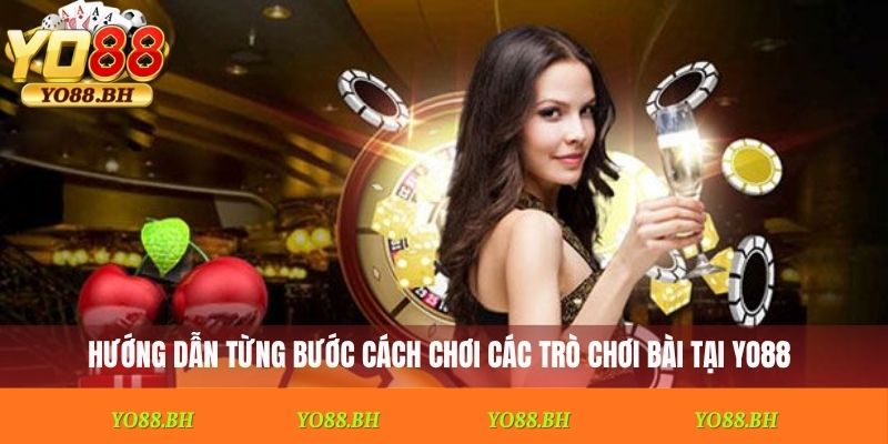 Hướng dẫn từng bước cách chơi các trò chơi bài tại Yo88