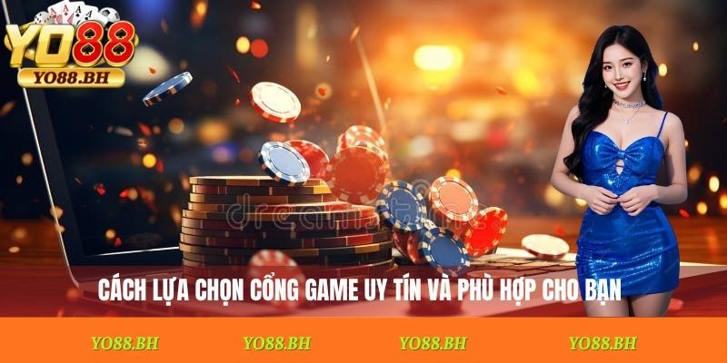 Cách lựa chọn cổng game uy tín và phù hợp cho bạn