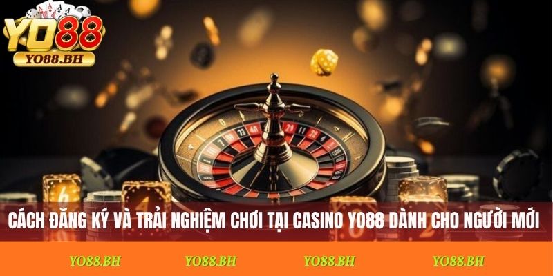 Cách đăng ký và trải nghiệm chơi tại Casino Yo88 dành cho người mới