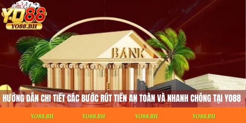 Hướng dẫn chi tiết các bước rút tiền an toàn và nhanh chóng tại Yo88