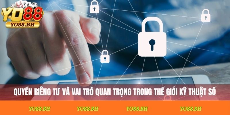 quyền riêng tư và vai trò quan trọng trong thế giới kỹ thuật số