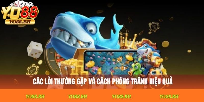 Các lỗi thường gặp và cách phòng tránh hiệu quả