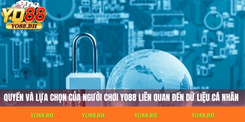 Các quyền và lựa chọn của người chơi Yo88 liên quan đến dữ liệu cá nhân
