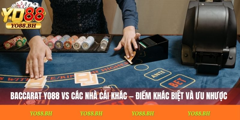 Baccarat Yo88 vs các nhà cái khác — điểm khác biệt và ưu nhược