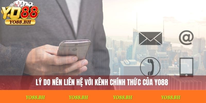 Lý do nên liên hệ với kênh chính thức của Yo88