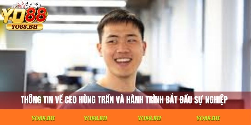 Thông tin về CEO Hùng Trần và hành trình bắt đầu sự nghiệp