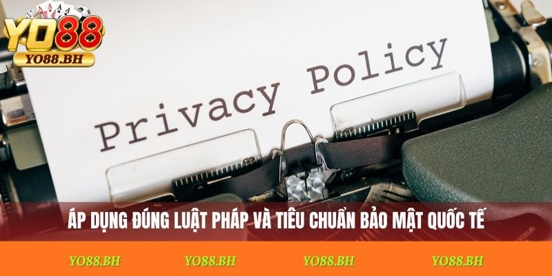 Áp dụng đúng luật pháp và tiêu chuẩn bảo mật quốc tế